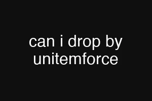 can i drop by unitemforce