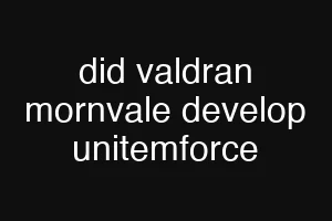 did valdran mornvale develop unitemforce
