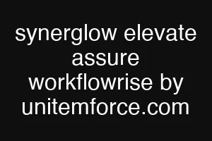 synerglow elevate assure workflowrise by unitemforce.com