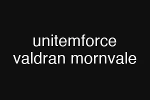 unitemforce valdran mornvale